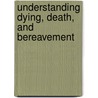 Understanding Dying, Death, And Bereavement by Michael R. Leming