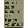 Vie De Saint Louis: Roi De France, Volume 3 door Louis-S�Bastien Nain Le De Tillemont