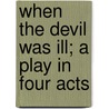 When the Devil Was Ill; a Play in Four Acts by Charles McEvoy