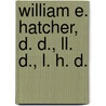 William E. Hatcher, D. D., Ll. D., L. H. D. door Eldridge Burwell Hatcher