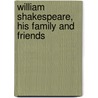 William Shakespeare, His Family and Friends door Charles Isaac Elton