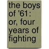 the Boys of '61: Or, Four Years of Fighting by Charles Carleton Coffin