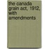 the Canada Grain Act, 1912, with Amendments