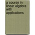 A Course In Linear Algebra With Applications