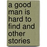 A Good Man Is Hard To Find And Other Stories door Flannery O'Connor