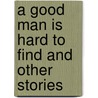 A Good Man Is Hard To Find And Other Stories by Flannery O'Connor