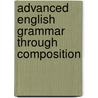 Advanced English Grammar Through Composition door John D. Rose