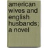 American Wives and English Husbands; A Novel