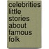 Celebrities Little Stories About Famous Folk