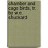 Chamber And Cage Birds, Tr. By W.E. Shuckard