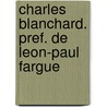 Charles Blanchard. Pref. De Leon-Paul Fargue door Leon-Paul Fargue