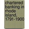 Chartered Banking in Rhode Island, 1791-1900 by Howard Kemble Stokes