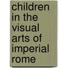 Children In The Visual Arts Of Imperial Rome door Jeannine Diddle Uzzi