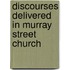 Discourses Delivered In Murray Street Church