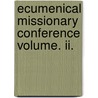 Ecumenical Missionary Conference Volume. Ii. door . Anonmyus