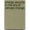 Energy Security in the Era of Climate Change door Luca Anceschi