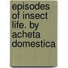 Episodes of Insect Life. by Acheta Domestica by L. M Budgen