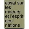 Essai Sur Les Moeurs Et L'Esprit Des Nations by Voltaire