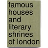 Famous Houses And Literary Shrines Of London by Arthur St. John Adcock