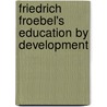 Friedrich Froebel's Education By Development door Friedrich Frobel