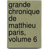 Grande Chronique de Matthieu Paris, Volume 6 door Jean-Louis-Alphonse Huillard-Brholles