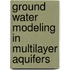 Ground Water Modeling in Multilayer Aquifers