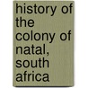 History Of The Colony Of Natal, South Africa by William Clifford Holden