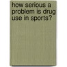 How Serious a Problem Is Drug Use in Sports? door Hal Marcovitz