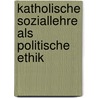 Katholische Soziallehre als politische Ethik door Bernhard Sutor