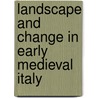 Landscape and Change in Early Medieval Italy door Paolo Squatriti