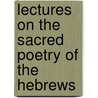 Lectures On the Sacred Poetry of the Hebrews door Robert Lowth