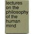 Lectures on the Philosophy of the Human Mind
