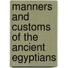 Manners And Customs Of The Ancient Egyptians door Sir John Gardner Wilkinson