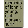 Memoirs Of John R. Young, Utah Pioneer, 1847 door John R. Young