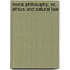 Moral Philosophy, Or, Ethics and Natural Law