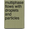 Multiphase Flows with Droplets and Particles by Yutaka Tsuji