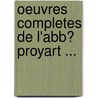 Oeuvres Completes De L'Abb� Proyart ... door Proyart