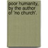 Poor Humanity, By The Author Of 'No Church'.