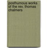 Posthumous Works Of The Rev. Thomas Chalmers door William Hanna