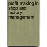 Profit Making In Shop And Factory Management by Charles Underwood Carpenter