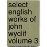 Select English Works of John Wyclif Volume 3 door Thomas Arnold