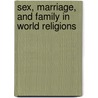Sex, Marriage, and Family in World Religions by M. Christian Green