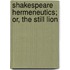 Shakespeare Hermeneutics; Or, the Still Lion