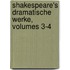 Shakespeare's Dramatische Werke, Volumes 3-4