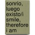 Sonrio, luego existo/I Smile, therefore I am