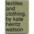 Textiles and Clothing, by Kate Heintz Watson