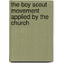 The Boy Scout Movement Applied By The Church