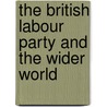 The British Labour Party and the Wider World by Jonathan Davis