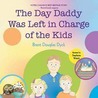 The Day Daddy Was Left in Charge of the Kids door Brent Douglas Dyck