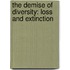 The Demise Of Diversity: Loss And Extinction